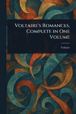 Voltaire's Romances, Complete in One Volume