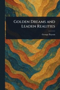 bokomslag Golden Dreams and Leaden Realities