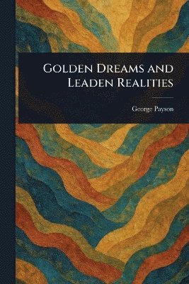 bokomslag Golden Dreams and Leaden Realities