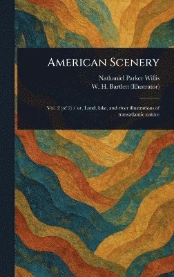 Nathaniel Parker Willis, W H (William Henry) Bartlett - American Scenery, Inbunden