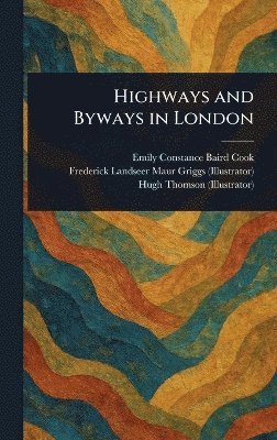 Emily Constance Baird Cook, Frederick Landseer Maur Griggs, Hugh Thomson - Highways and Byways in London, Inbunden
