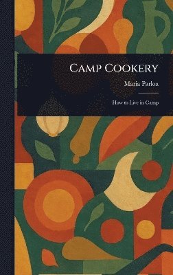 Maria Parloa - Camp Cookery, Inbunden