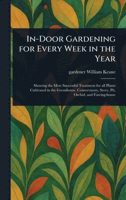 In-Door Gardening for Every Week in the Year 1