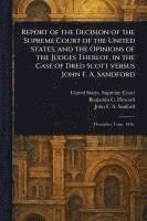 bokomslag Report of the Decision of the Supreme Court of the United States, and the Opinions of the Judges Thereof, in the Case of Dred Scott Versus John F. A. Sandford