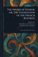 The Sword of Honor; or, The Foundation of the French Republic 1