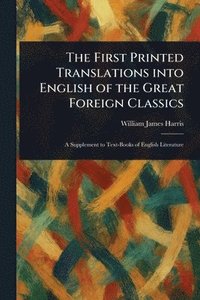 bokomslag First Printed Translations Into English of the Great Foreign Classics