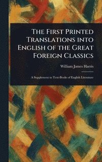 bokomslag First Printed Translations Into English of the Great Foreign Classics