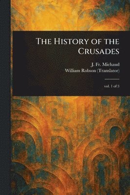J (Joseph Fr ) Michaud, William Robson - History of the Crusades, Häftad