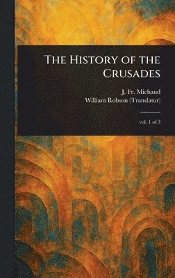 J (Joseph Fr ) Michaud, William Robson - History of the Crusades, Inbunden