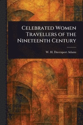 Celebrated Women Travellers of the Nineteenth Century 1