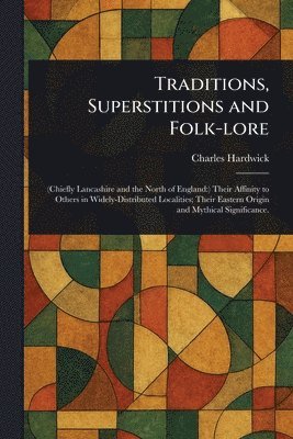 Charles Hardwick - Traditions, Superstitions and Folk-lore, Häftad