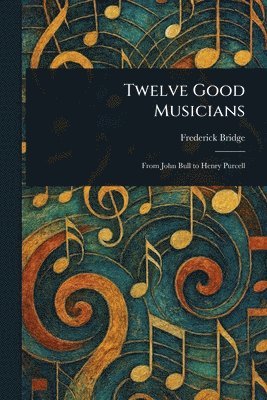 Frederick Bridge - Twelve Good Musicians, Häftad
