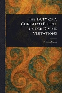 bokomslag Duty of a Christian People Under Divine Visitations