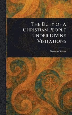 bokomslag Duty of a Christian People Under Divine Visitations