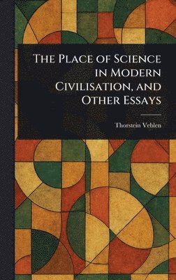 Thorstein Veblen - Place of Science in Modern Civilisation, and Other Essays, Inbunden