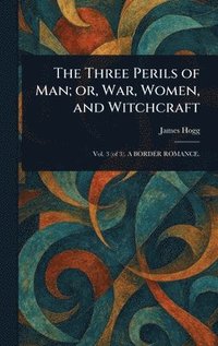 bokomslag Three Perils of Man; or, War, Women, and Witchcraft