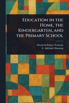 Elizabeth Palmer Peabody, E (Elizabeth) Adelaide Manning - Education in the Home, the Kindergarten, and the Primary School, Häftad