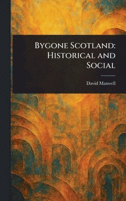 David Maxwell - Bygone Scotland, Inbunden