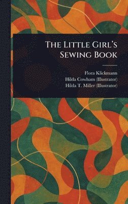 Flora Klickmann, Hilda Cowham, Hilda T Miller - Little Girl's Sewing Book, Inbunden