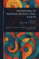 bokomslag The History of Painting in Italy, Vol. 5 (of 6)