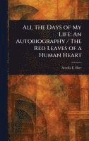 bokomslag All the Days of My Life: An Autobiography / The Red Leaves of a Human Heart