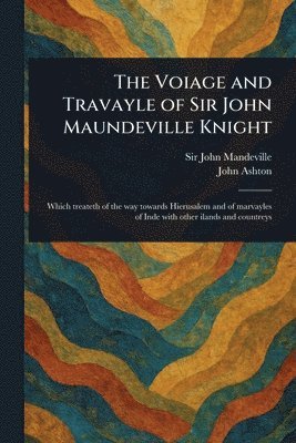 John Mandeville, John Ashton - Voiage and Travayle of Sir John Maundeville Knight, Häftad
