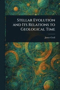 bokomslag Stellar Evolution and Its Relations to Geological Time