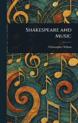 Christopher Wilson - Shakespeare and Music, Inbunden