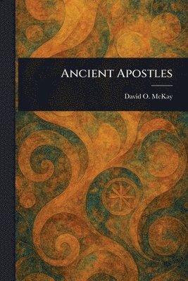 David O (David Oman) McKay - Ancient Apostles, Häftad