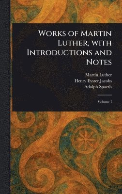 Martin Luther, Henry Eyster Jacobs, Adolph Spaeth - Works of Martin Luther, With Introductions and Notes, Inbunden