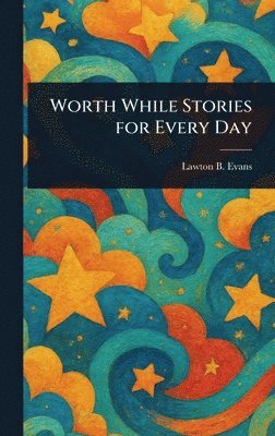 Lawton B (Lawton Bryan) Evans, Lawton B. (Lawton Bryan) Evans - Worth While Stories for Every Day, Inbunden