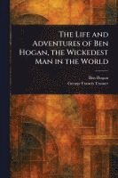 bokomslag Life and Adventures of Ben Hogan, the Wickedest Man in the World