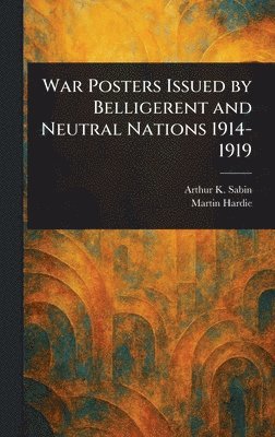bokomslag War Posters Issued by Belligerent and Neutral Nations 1914-1919