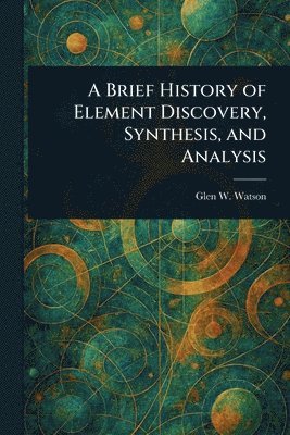 bokomslag Brief History of Element Discovery, Synthesis, and Analysis