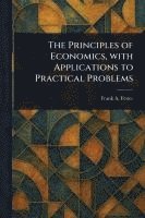bokomslag The Principles of Economics, With Applications to Practical Problems