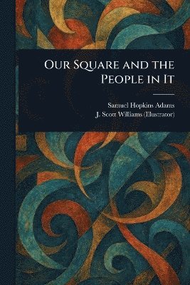 Samuel Hopkins Adams, J Scott (John Scott) Williams - Our Square and the People in It, Häftad
