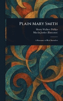 Henry Wallace Phillips, Martin Justice - Plain Mary Smith, Inbunden
