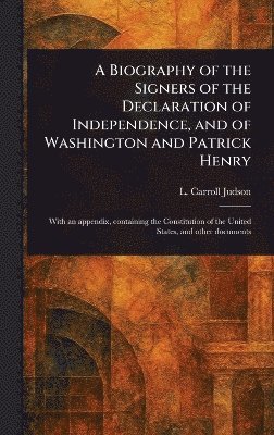 bokomslag Biography of the Signers of the Declaration of Independence, and of Washington and Patrick Henry