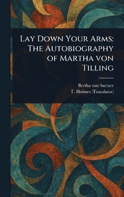 Bertha Von Suttner, T Holmes - Lay Down Your Arms, Inbunden
