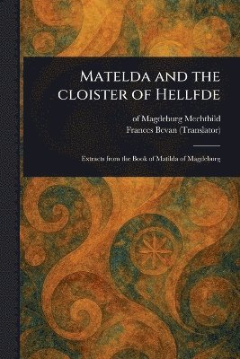 Of Magdeburg Mechthild, Frances Bevan - Matelda and the Cloister of Hellfde, Häftad