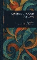 bokomslag A Prince of Good Fellows
