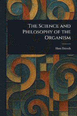 Hans Driesch - Science and Philosophy of the Organism, Häftad