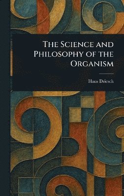 Hans Driesch - Science and Philosophy of the Organism, Inbunden