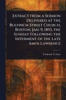 bokomslag Extract From a Sermon Delivered at the Bulfinch-Street Church, Boston, Jan. 9, 1853, the Sunday Following the Interment of the Late Amos Lawrence