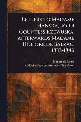 Letters to Madame Hanska, Born Countess Rzewuska, Afterwards Madame Honoré De Balzac, 1833-1846 1
