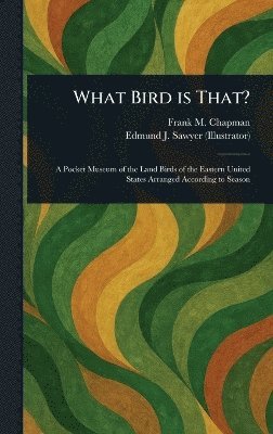 Frank M (Frank Michler) Chapman, Edmund J (Edmund Joseph) Sawyer - What Bird is That?, Inbunden
