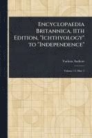bokomslag Encyclopaedia Britannica, 11th Edition, "Ichthyology" to "Independence"