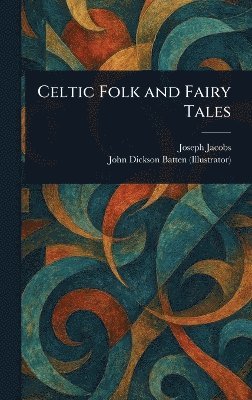 Joseph Jacobs, John Dickson Batten - Celtic Folk and Fairy Tales, Inbunden