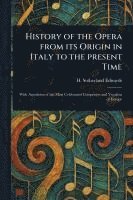 bokomslag History of the Opera From Its Origin in Italy to the Present Time