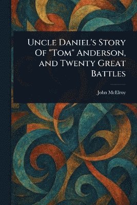 John McElroy, John Mcelroy - Uncle Daniel's Story Of "Tom" Anderson, and Twenty Great Battles, Häftad